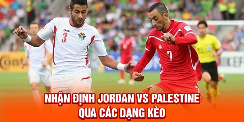 Nhận định Jordan vs Palestine qua các dạng kèo